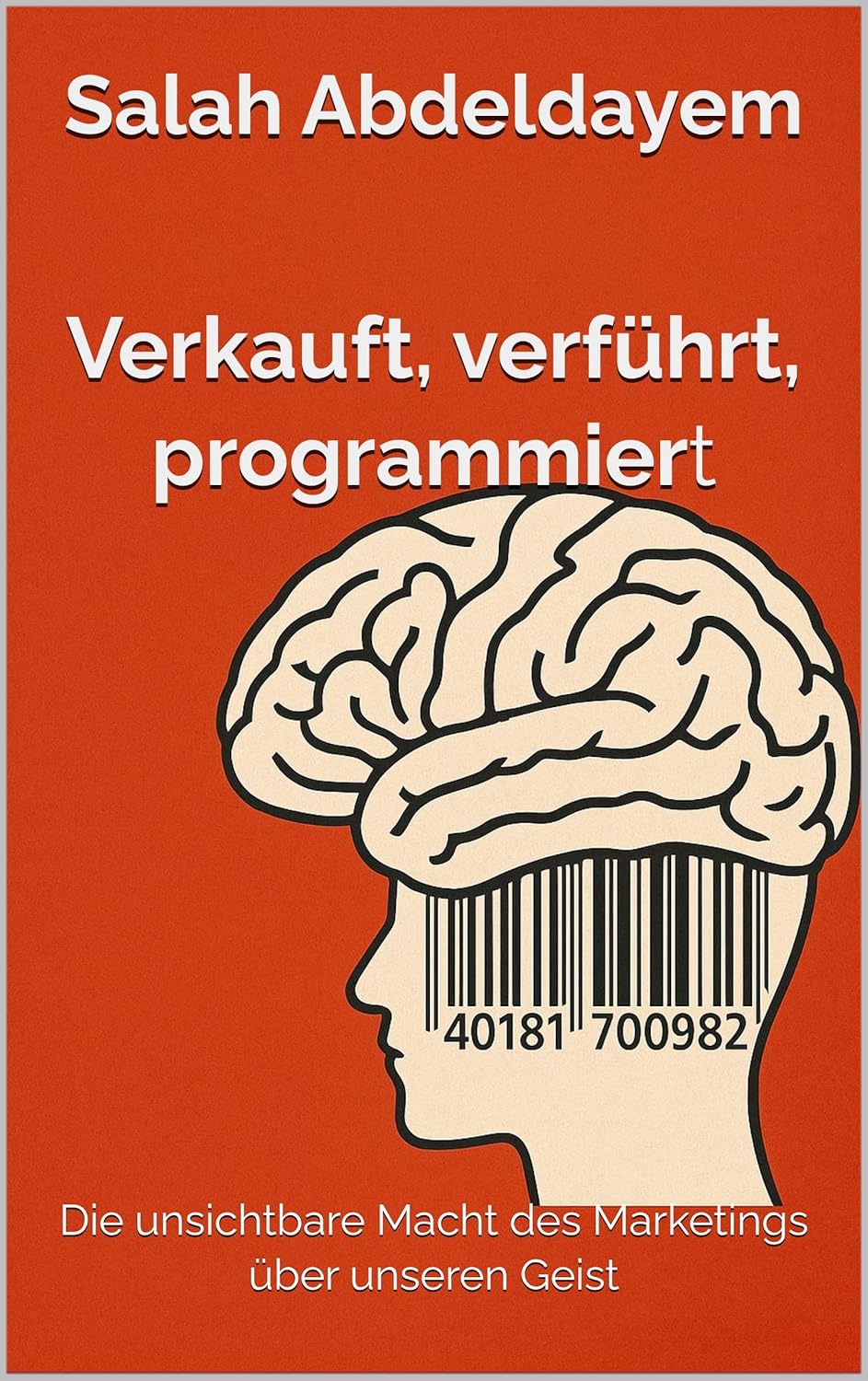 Verkauft, verführt, programmiert: Die unsichtbare Macht des Marketings über unseren Geist